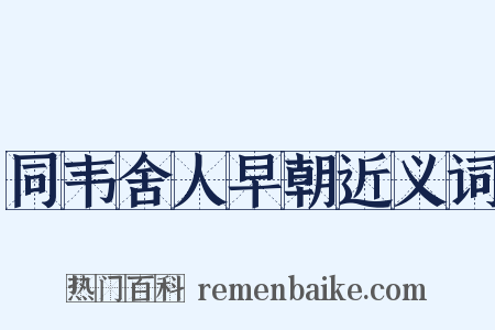 同韦舍人早朝近义词是什么意思的图片